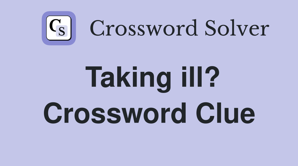 Taking ill? Crossword Clue
