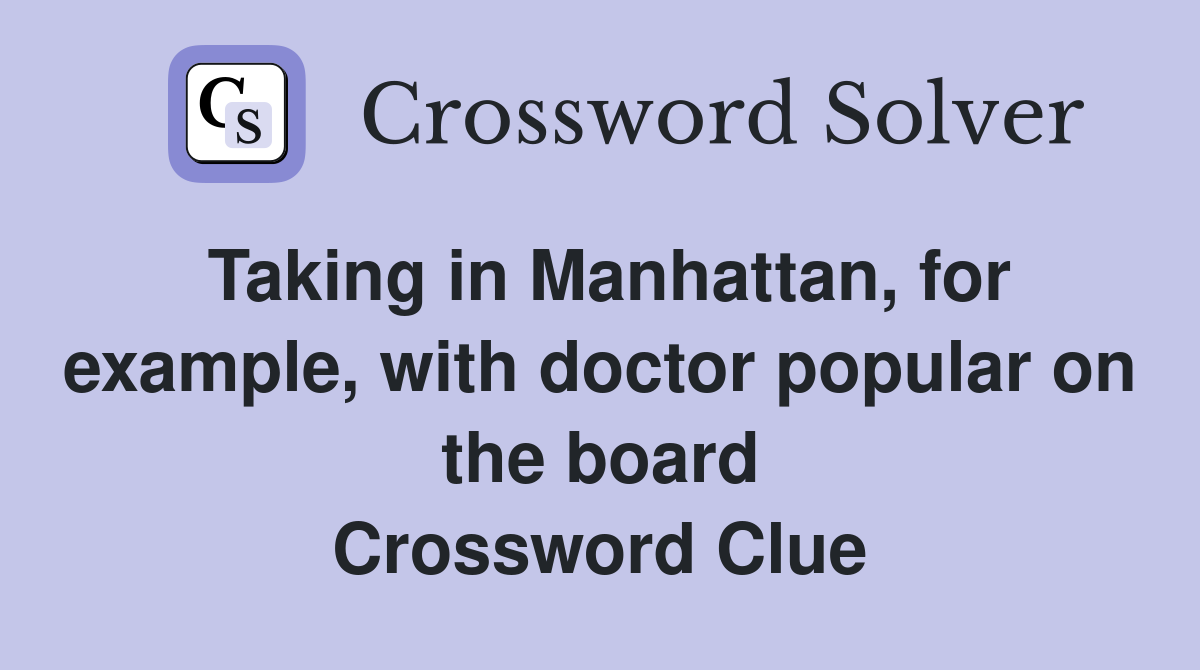 Taking in Manhattan, for example, with doctor popular on the board Crossword Clue