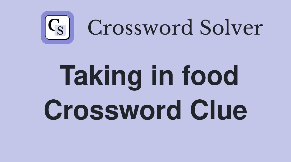 Taking in food Crossword Clue
