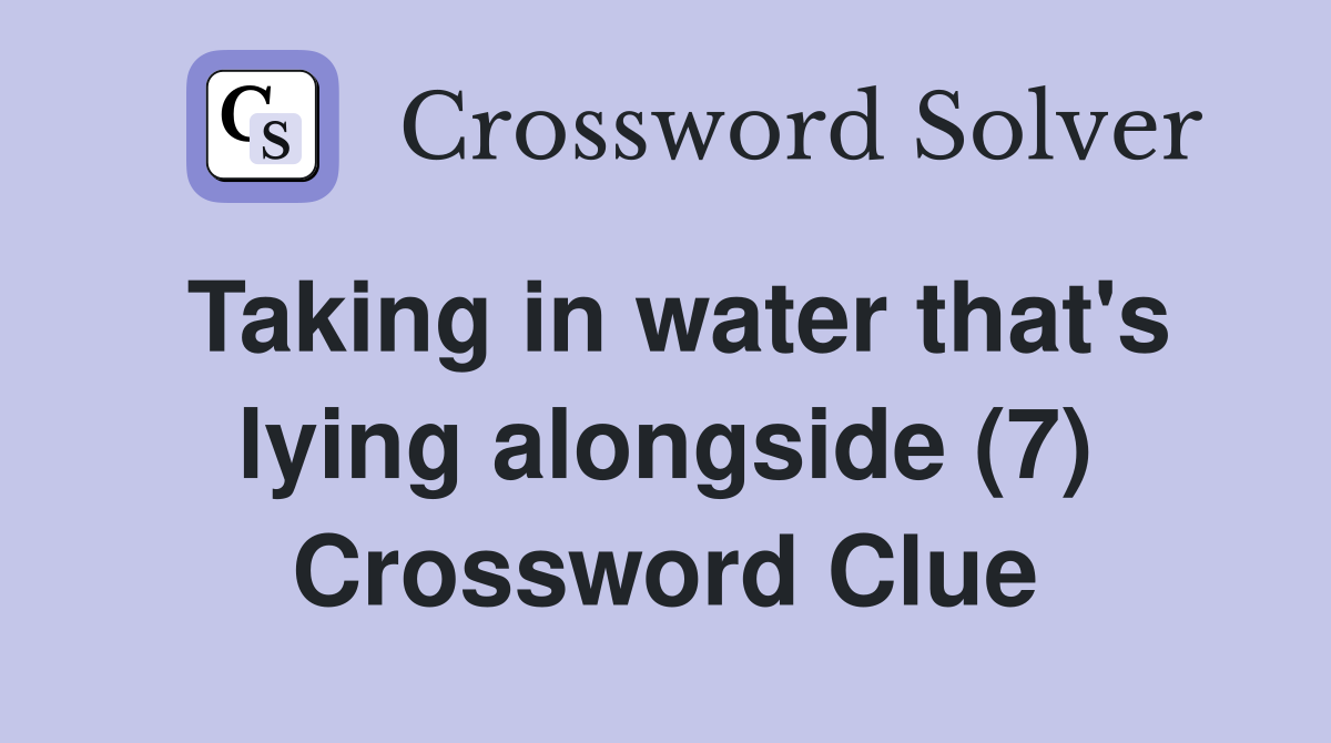 Taking in water that's lying alongside (7) Crossword Clue