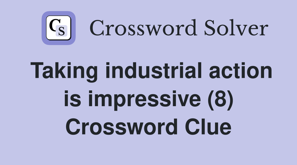 Taking industrial action is impressive (8) Crossword Clue