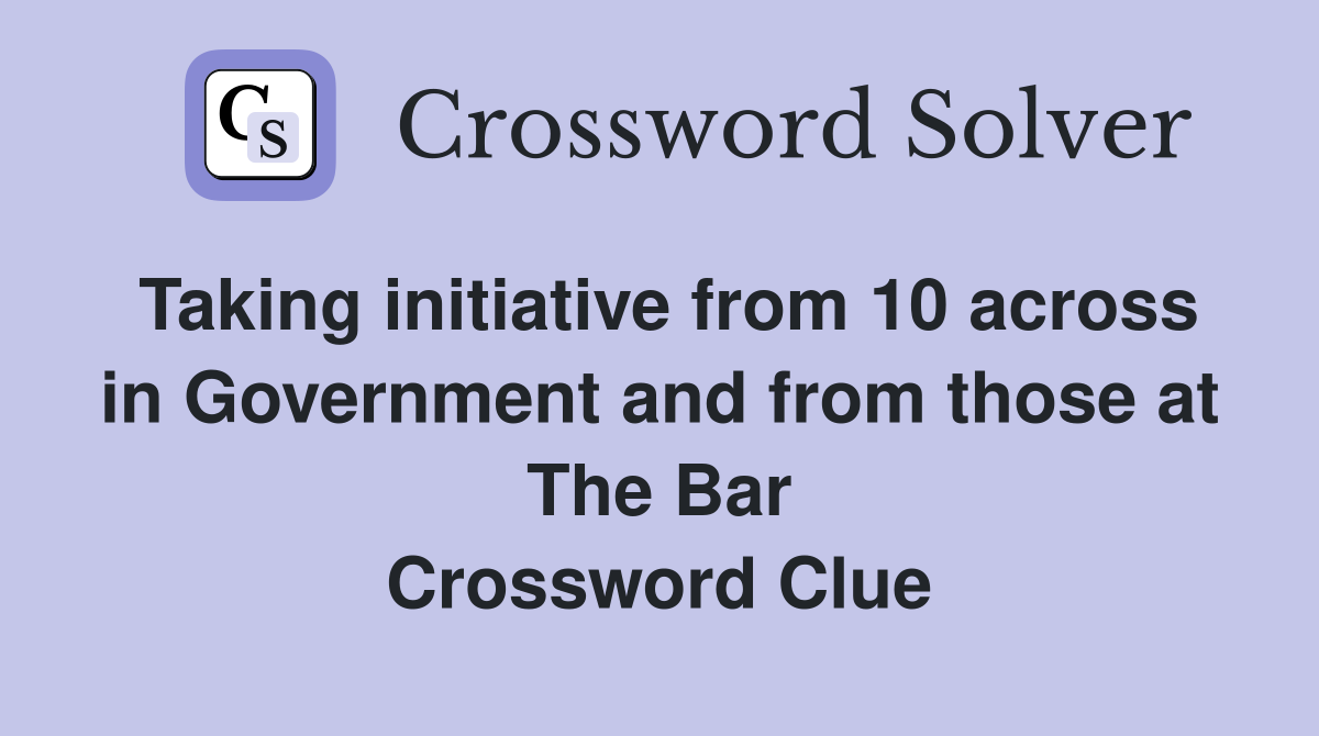 Taking initiative from 10 across in Government and from those at The Bar Crossword Clue