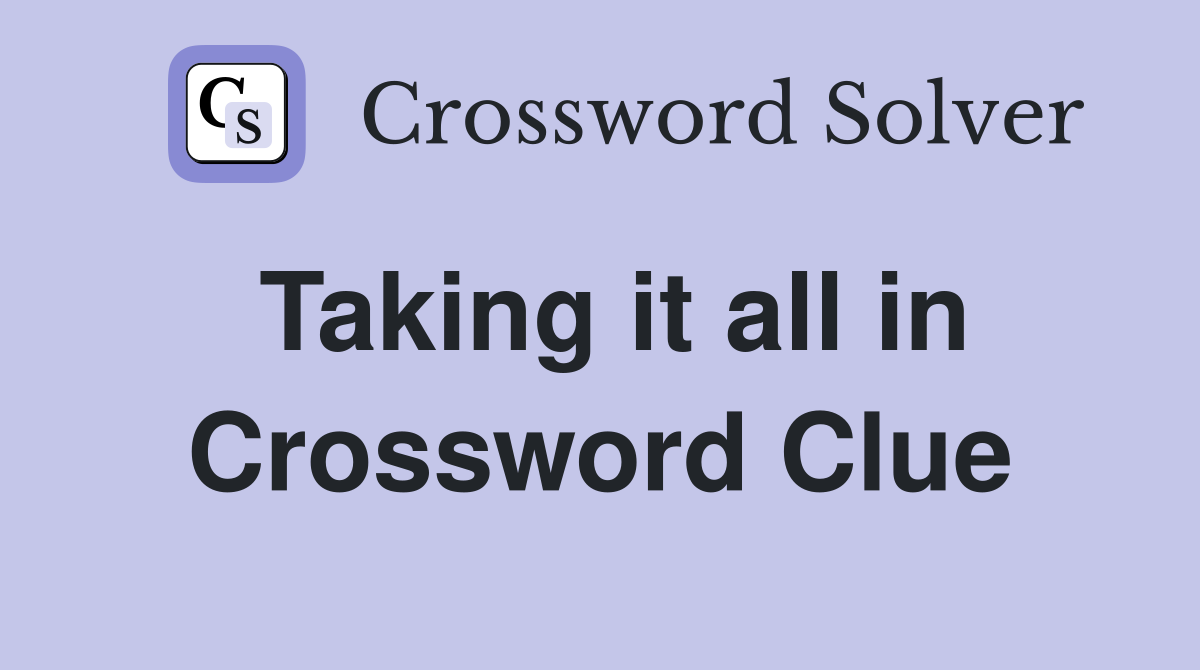 Taking it all in Crossword Clue