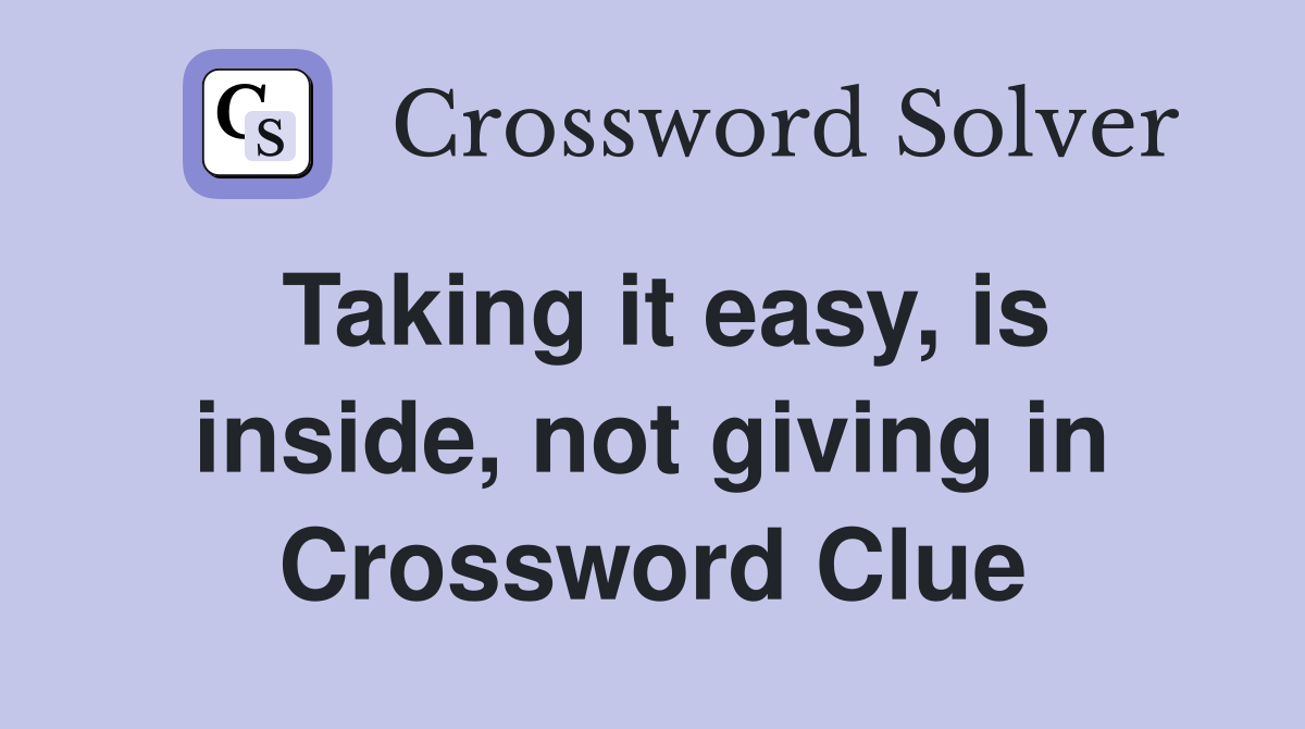 Taking it easy, is inside, not giving in Crossword Clue