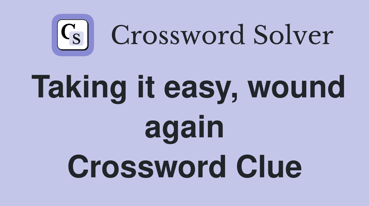 Taking it easy, wound again Crossword Clue