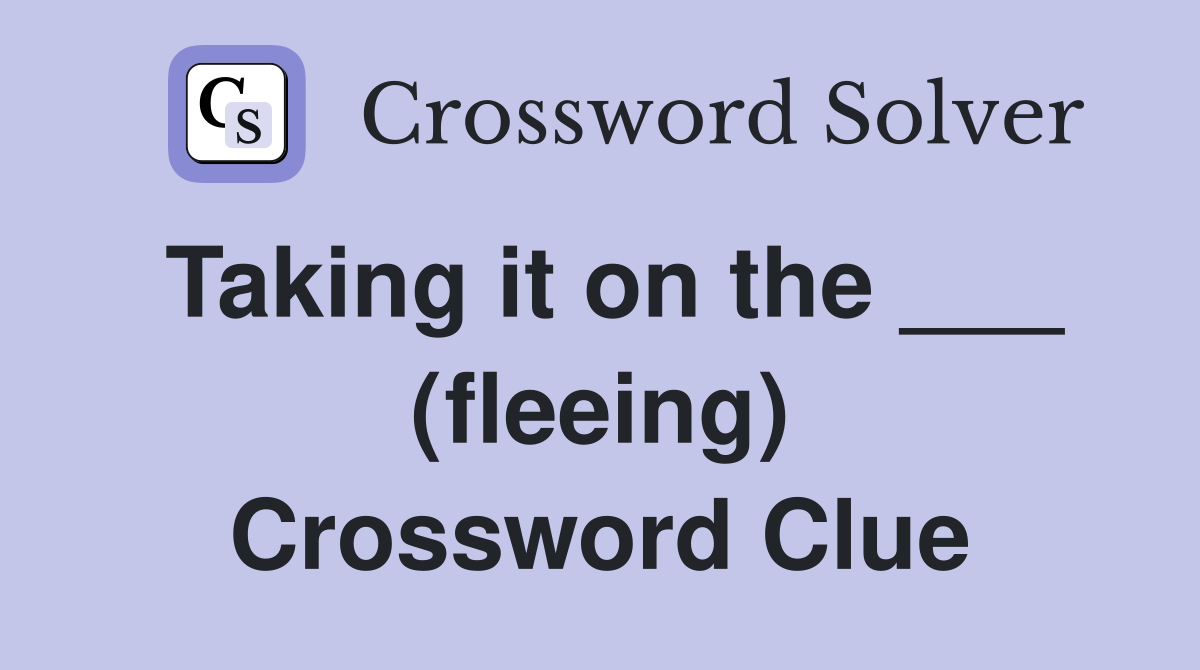 Taking it on the ___ (fleeing) Crossword Clue