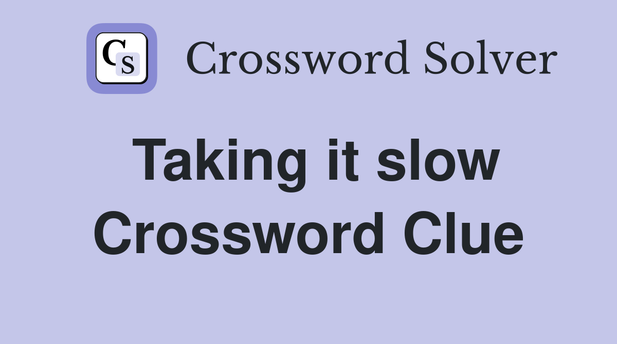 Taking it slow Crossword Clue
