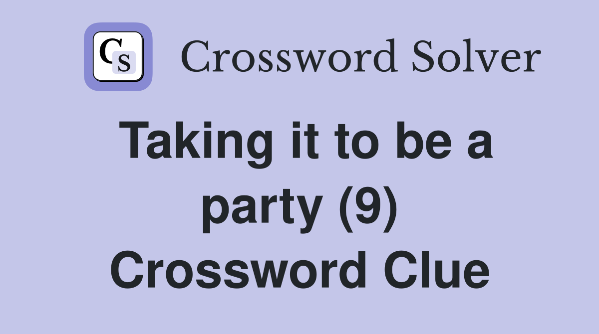 Taking it to be a party (9) Crossword Clue