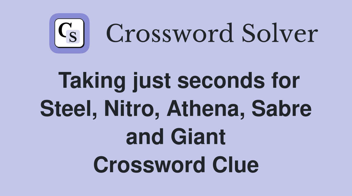 Taking just seconds for Steel, Nitro, Athena, Sabre and Giant Crossword Clue