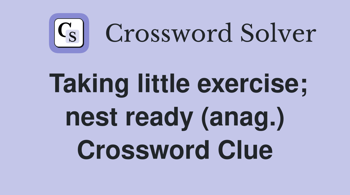 Taking little exercise; nest ready (anag.) Crossword Clue