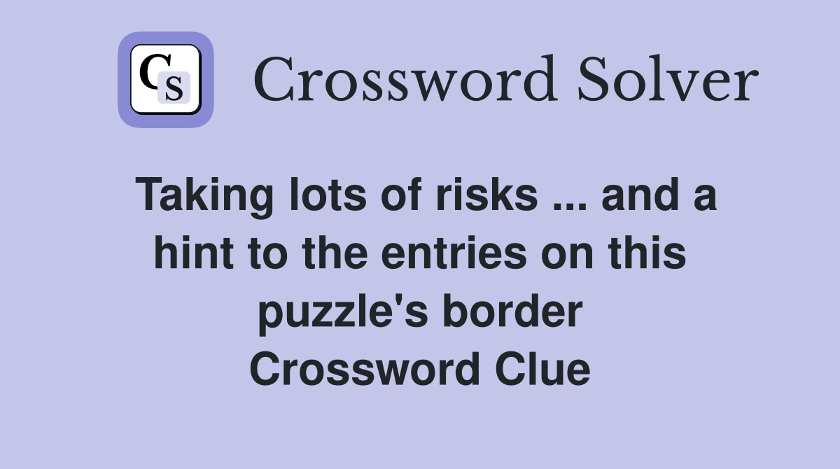 Taking lots of risks ... and a hint to the entries on this puzzle's border Crossword Clue