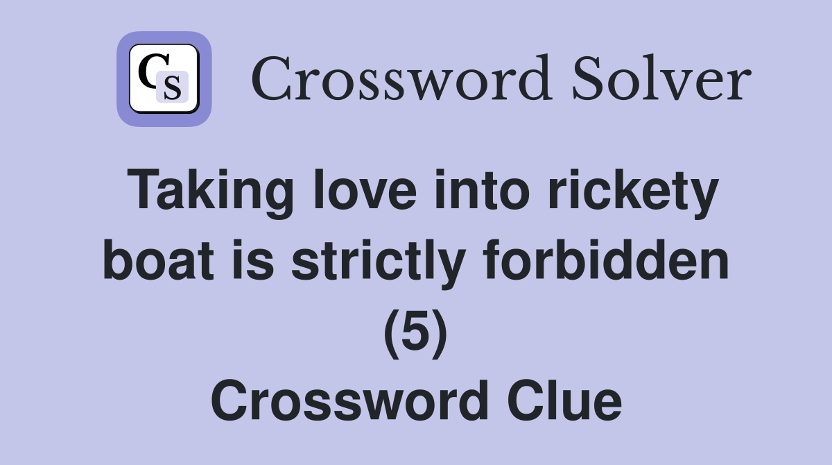 Taking love into rickety boat is strictly forbidden (5) Crossword Clue