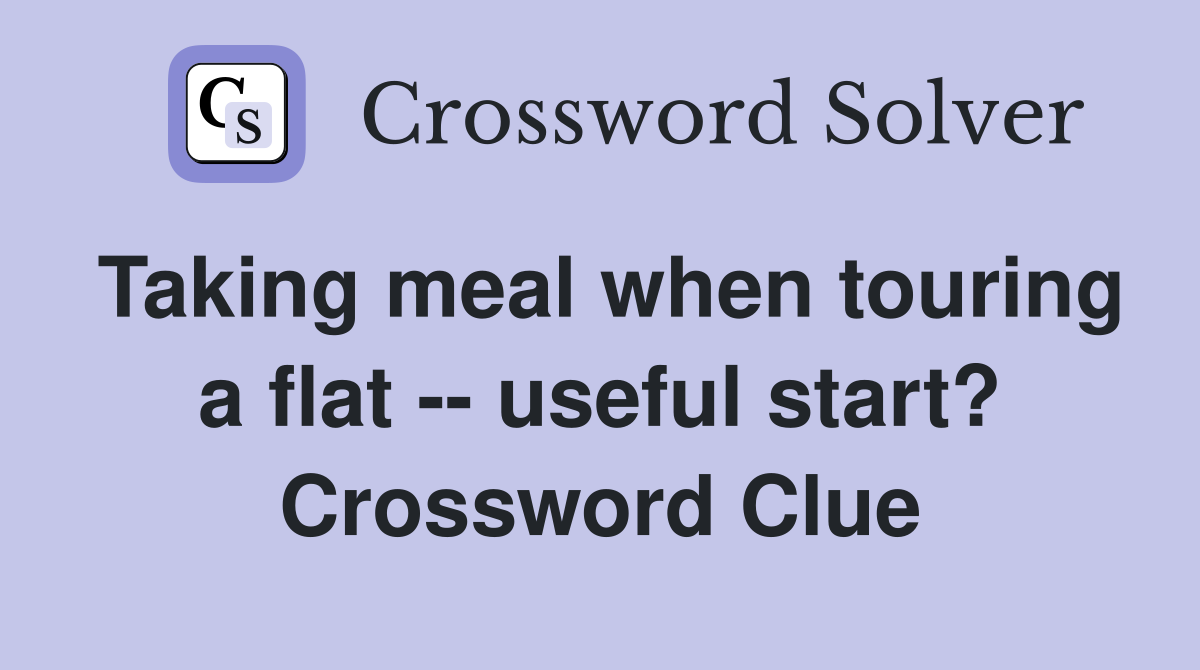 Taking meal when touring a flat -- useful start? Crossword Clue