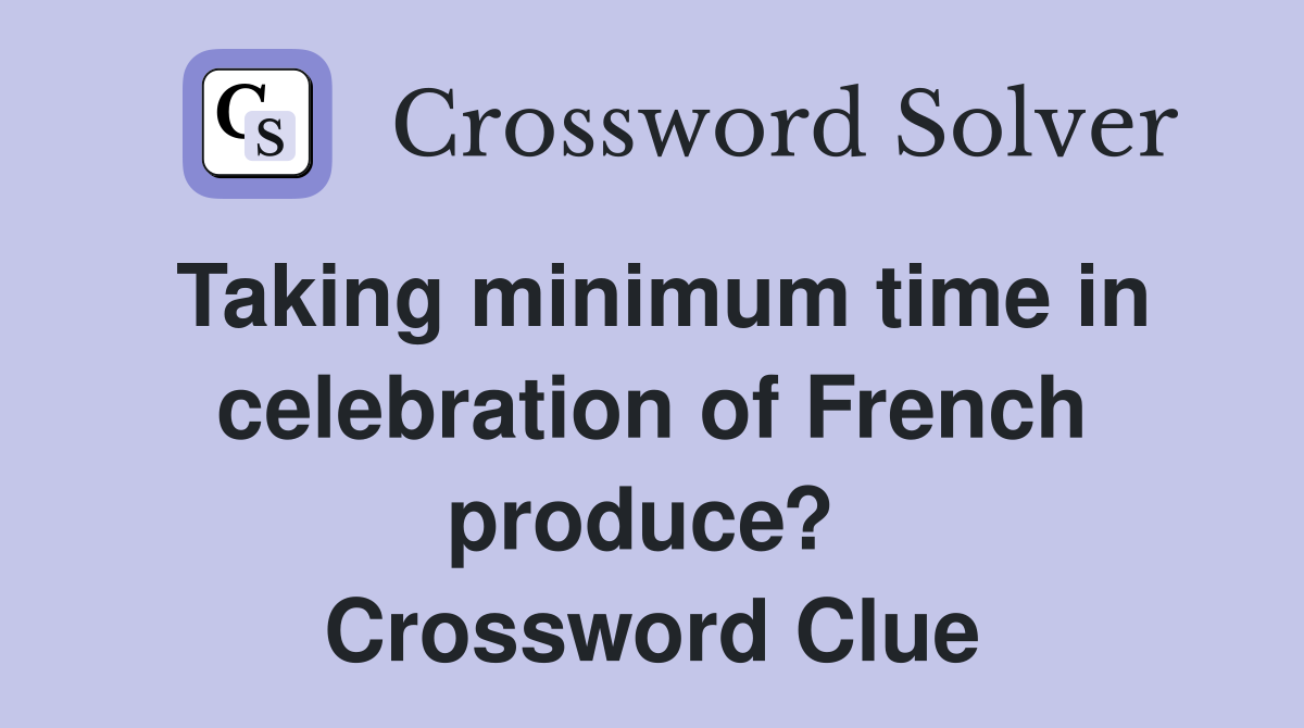 Taking minimum time in celebration of French produce?  Crossword Clue