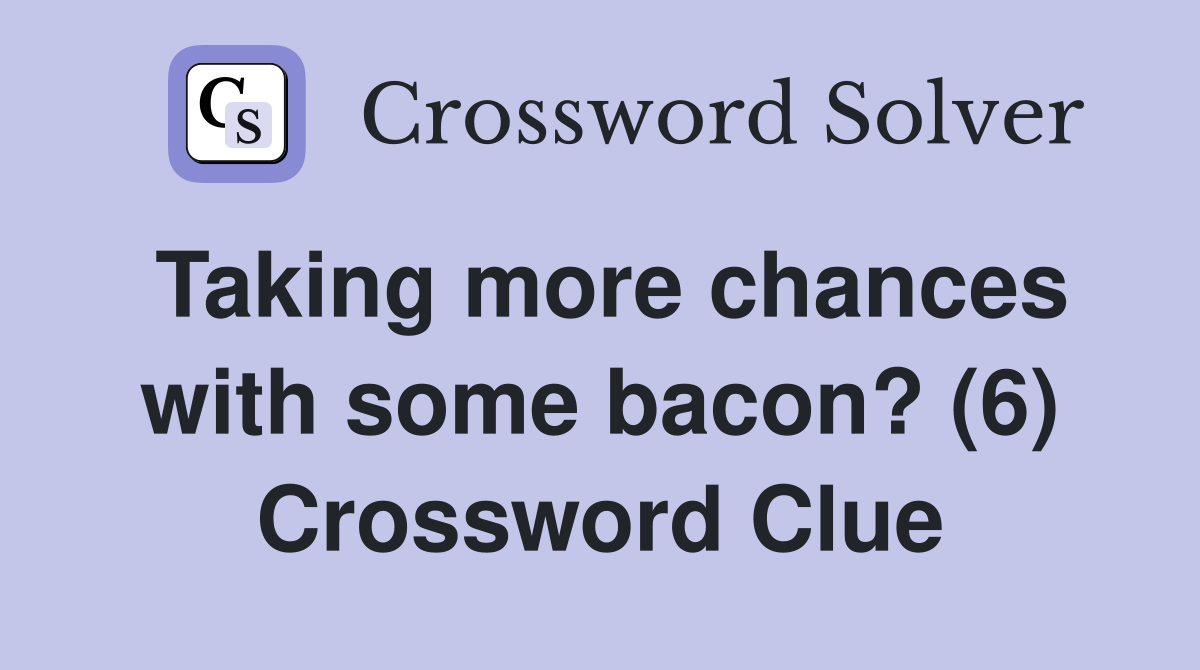 Taking more chances with some bacon? (6) Crossword Clue