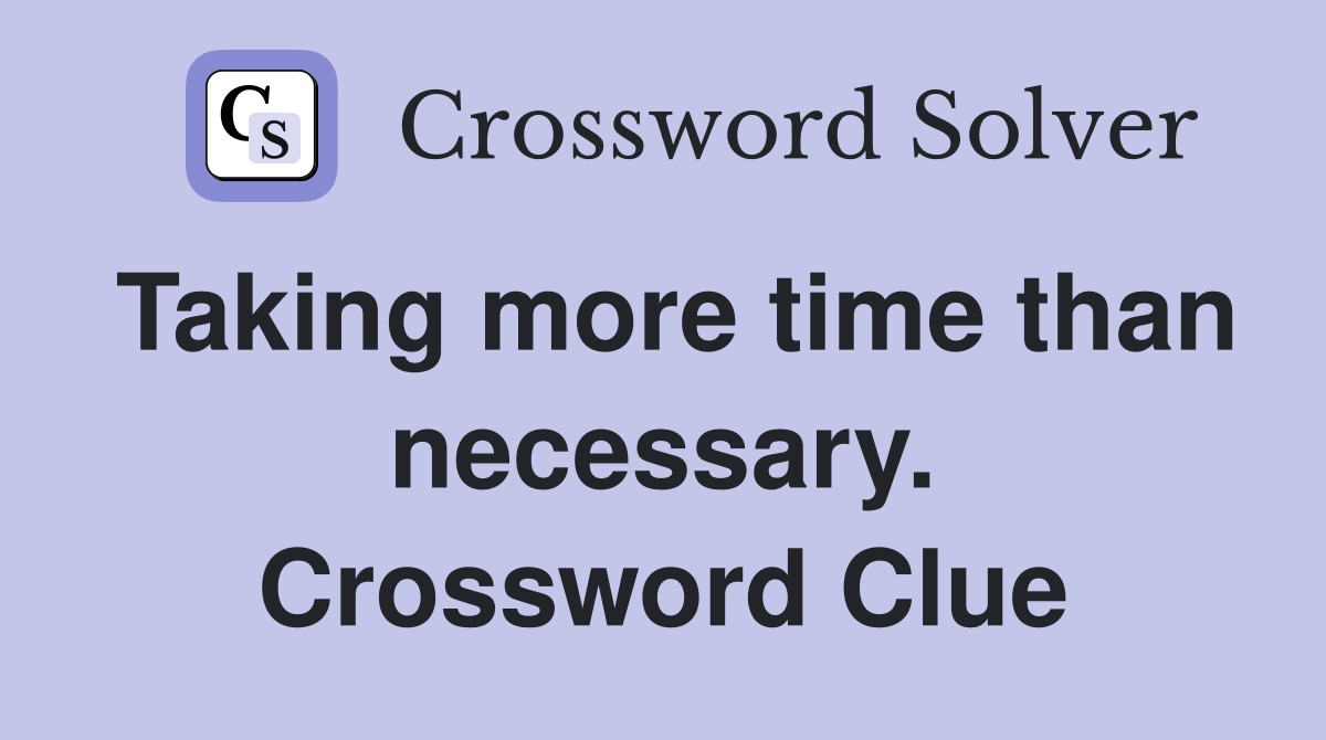 Taking more time than necessary. Crossword Clue