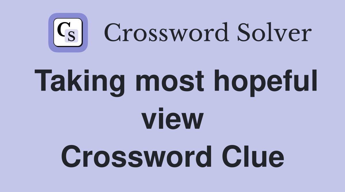 Taking most hopeful view Crossword Clue