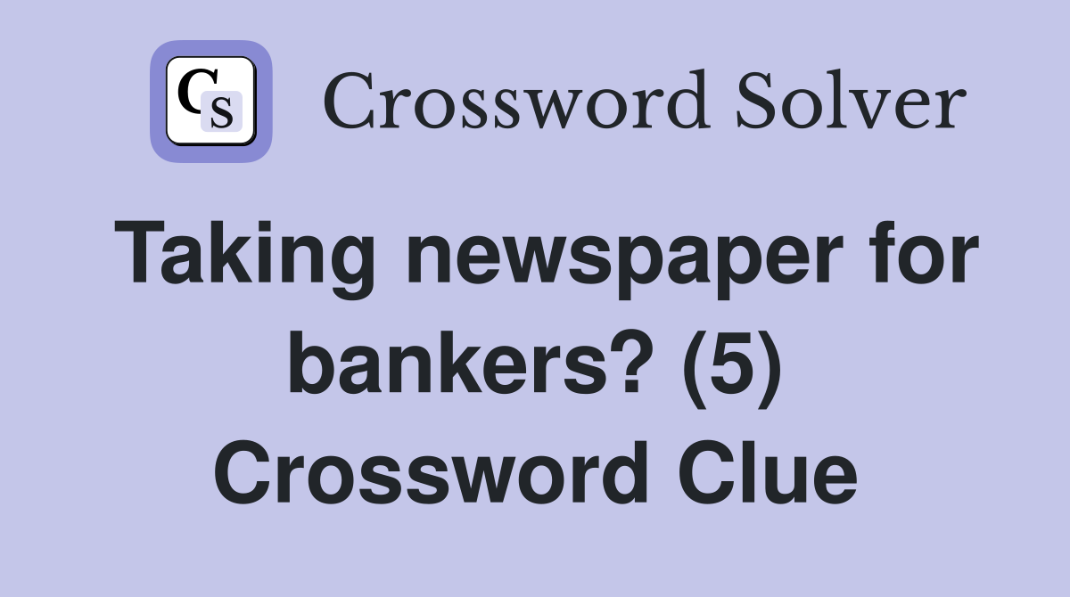 Taking newspaper for bankers? (5) Crossword Clue