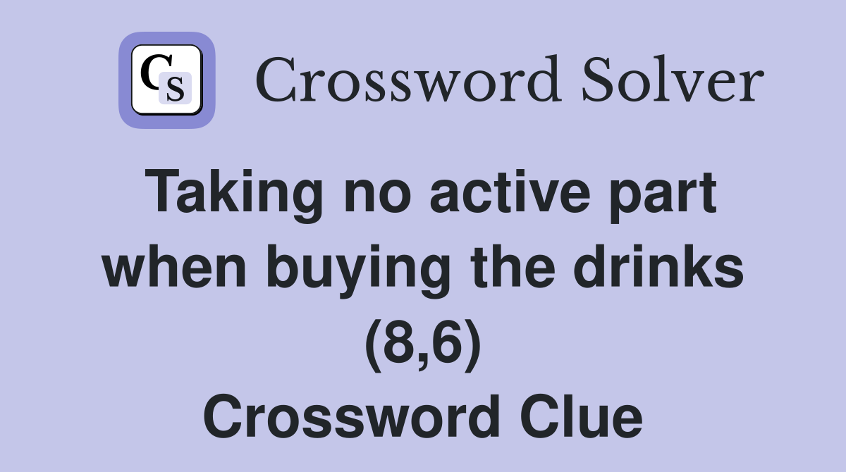 Taking no active part when buying the drinks (8,6) Crossword Clue