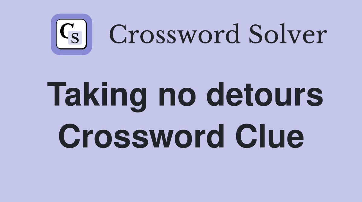 Taking no detours Crossword Clue