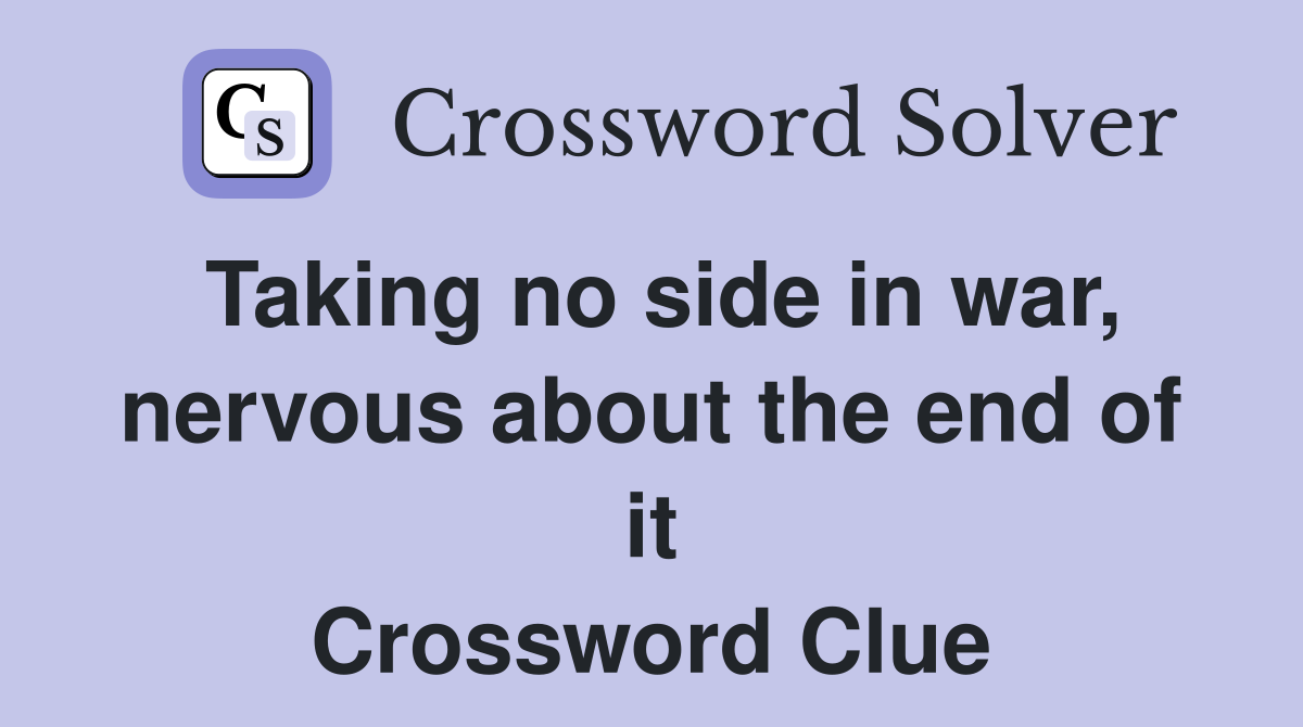Taking no side in war, nervous about the end of it Crossword Clue