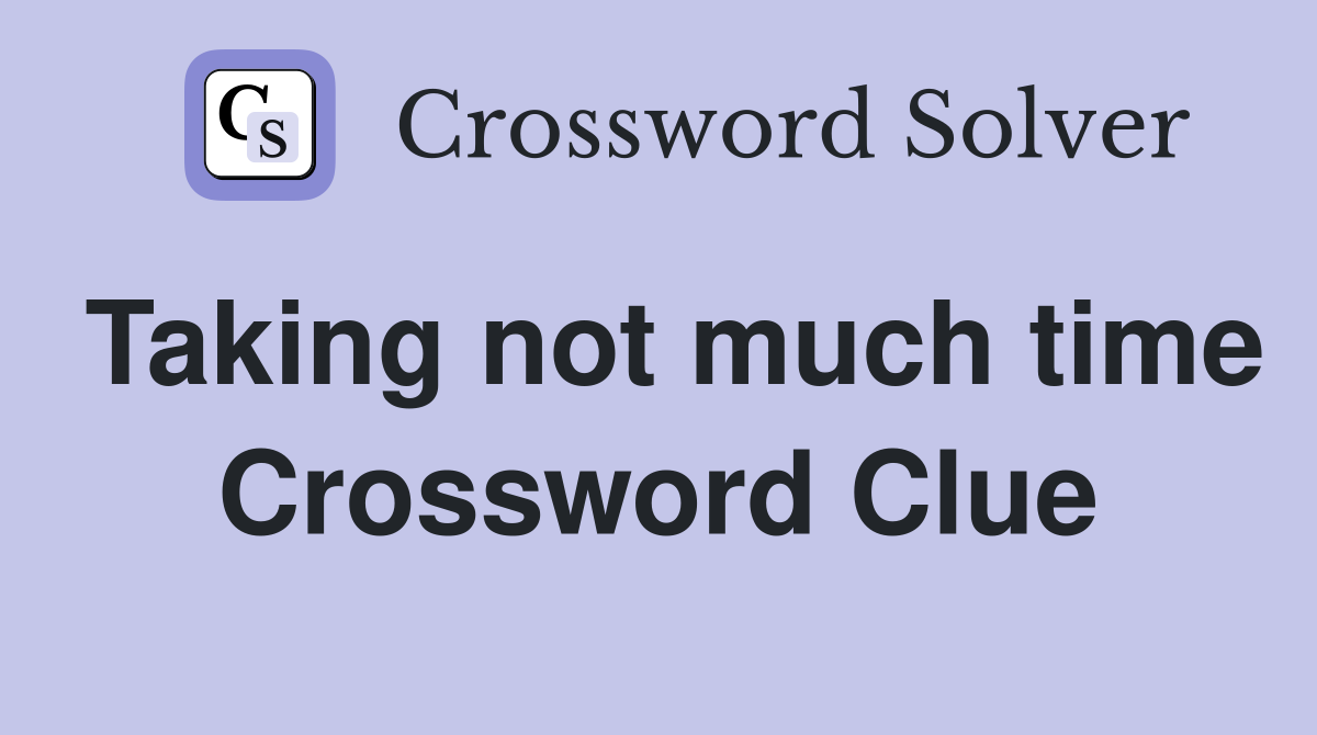 Taking not much time Crossword Clue