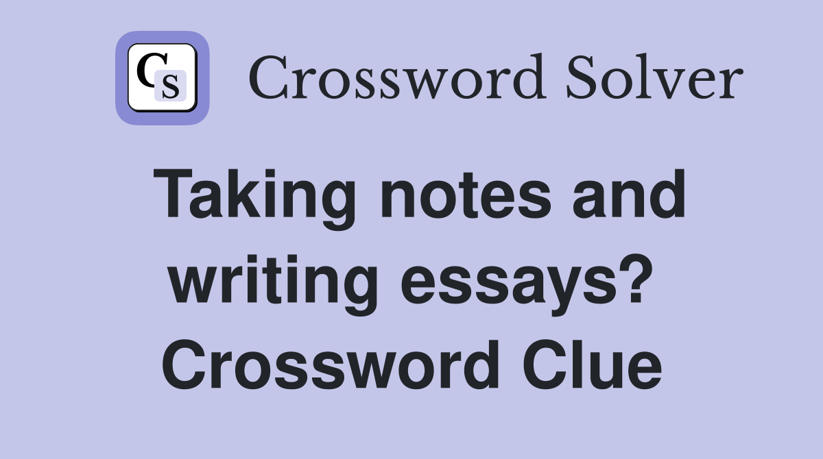Taking notes and writing essays? Crossword Clue