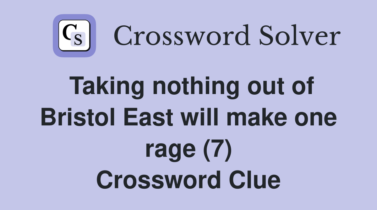 Taking nothing out of Bristol East will make one rage (7) Crossword Clue