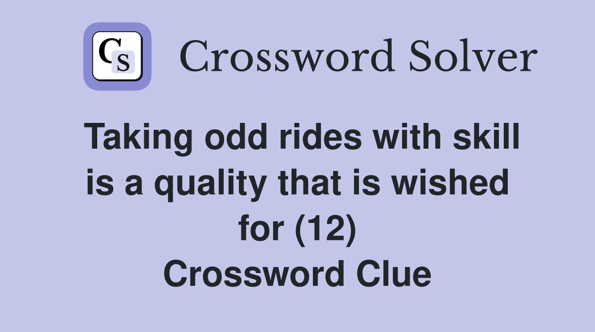 Taking odd rides with skill is a quality that is wished for (12) Crossword Clue