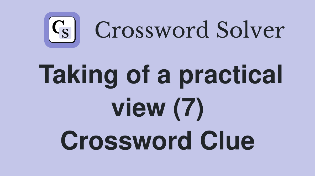 Taking of a practical view (7) Crossword Clue