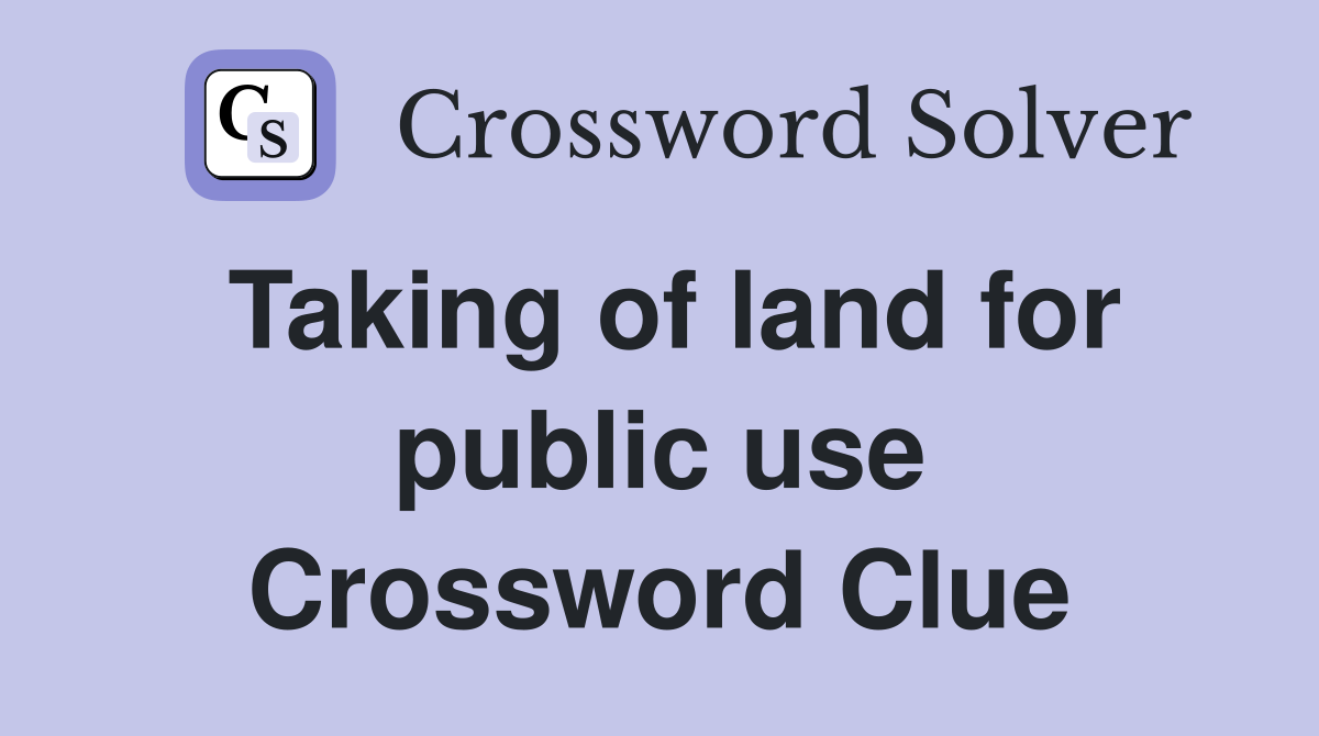 Taking of land for public use Crossword Clue