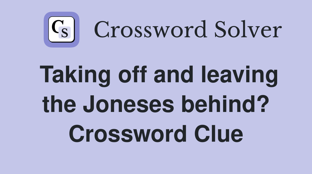 Taking off and leaving the Joneses behind? Crossword Clue