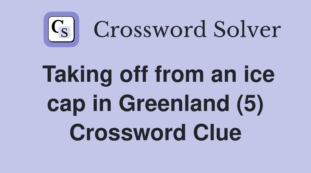 Taking off from an ice cap in Greenland (5) Crossword Clue