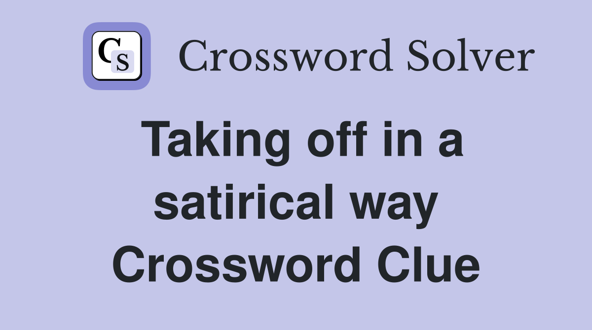 Taking off in a satirical way Crossword Clue