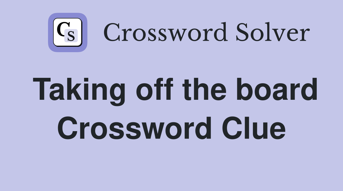 Taking off the board Crossword Clue