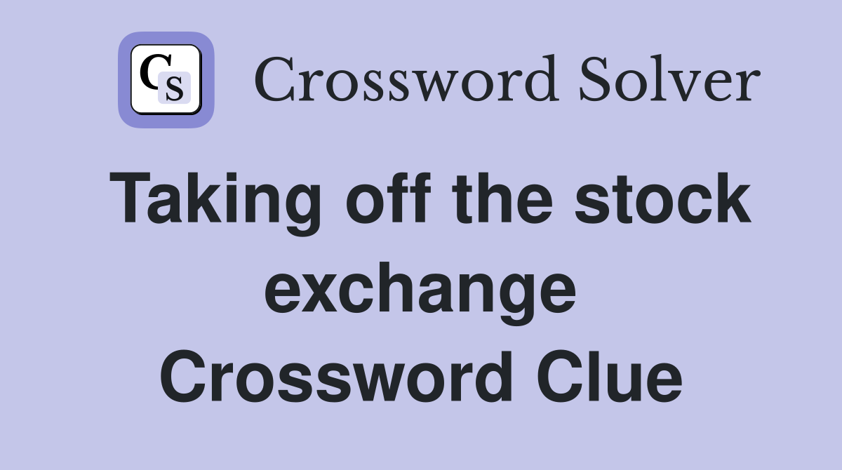 Taking off the stock exchange Crossword Clue