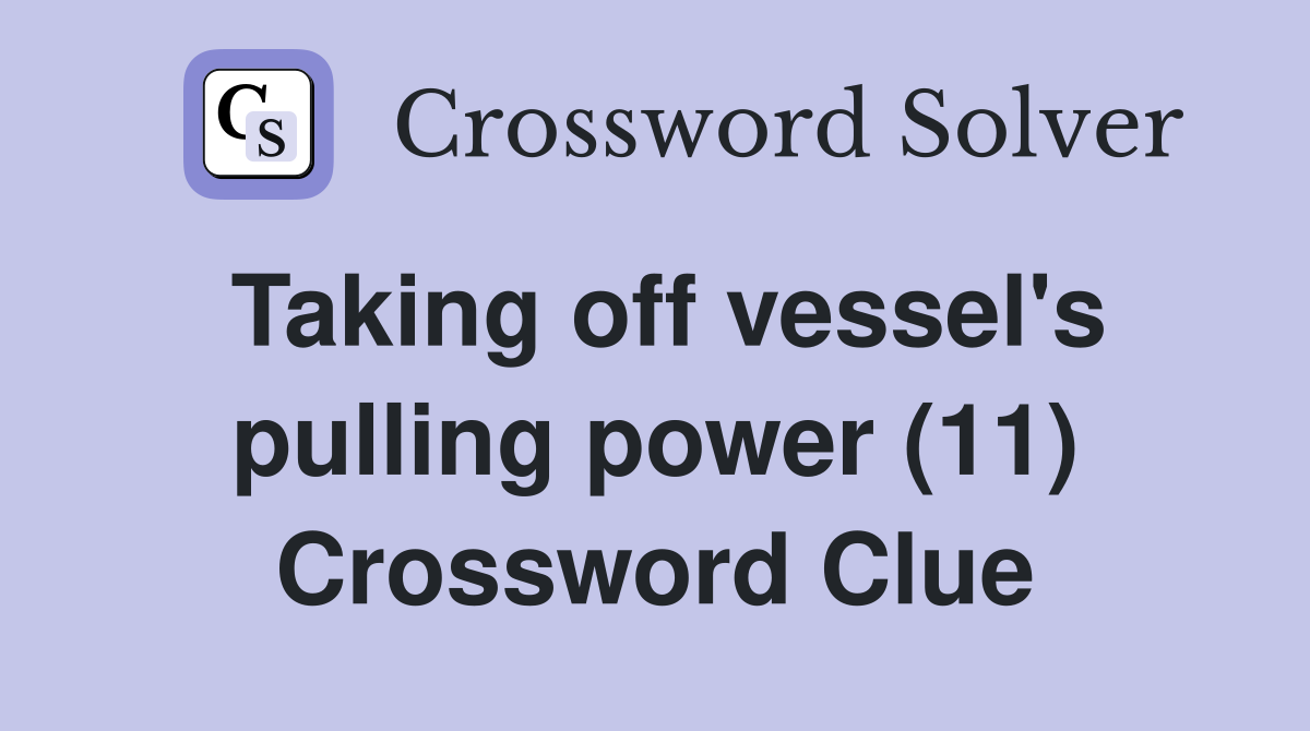 Taking off vessel's pulling power (11) Crossword Clue