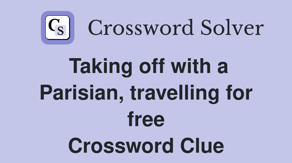 Taking off with a Parisian, travelling for free Crossword Clue