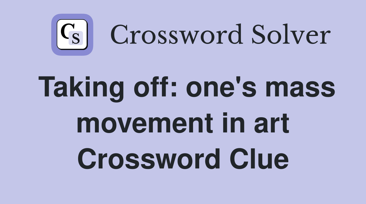 Taking off: one's mass movement in art Crossword Clue