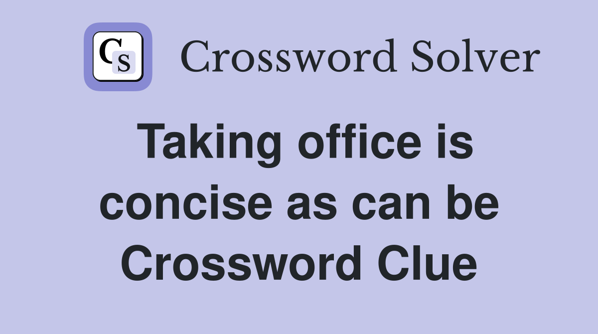 Taking office is concise as can be Crossword Clue