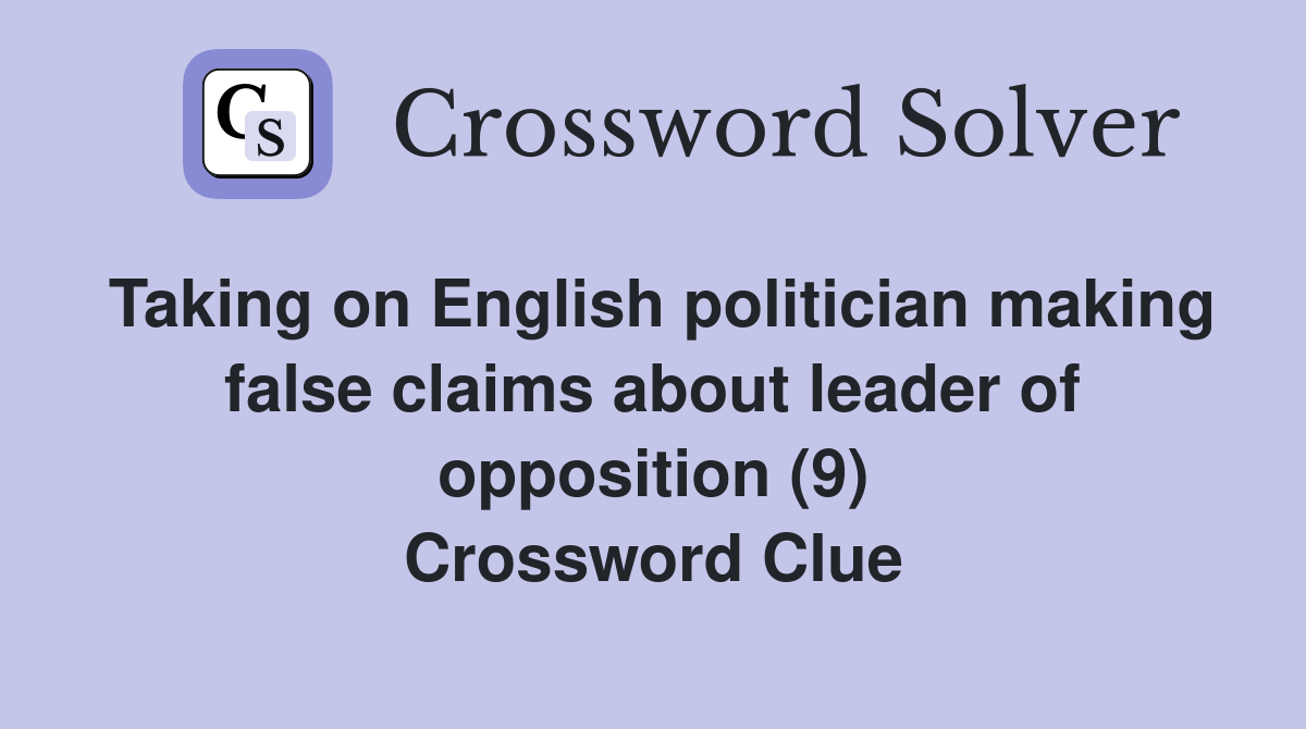 Taking on English politician making false claims about leader of opposition (9) Crossword Clue