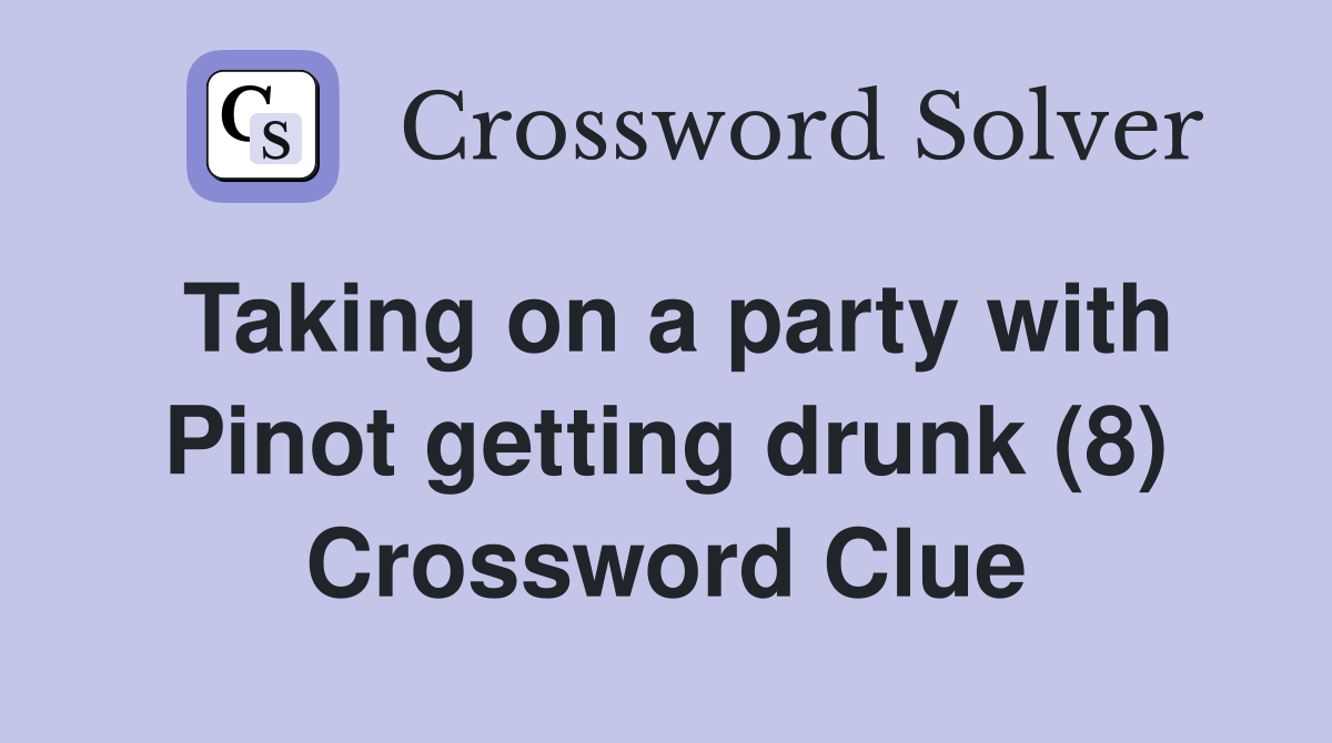 Taking on a party with Pinot getting drunk (8) Crossword Clue