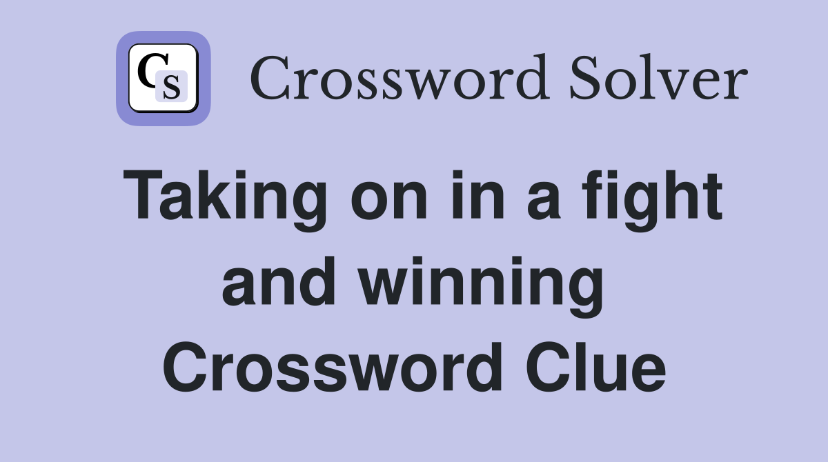 Taking on in a fight and winning Crossword Clue
