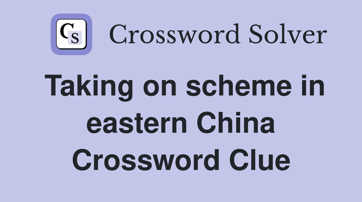 Taking on scheme in eastern China Crossword Clue