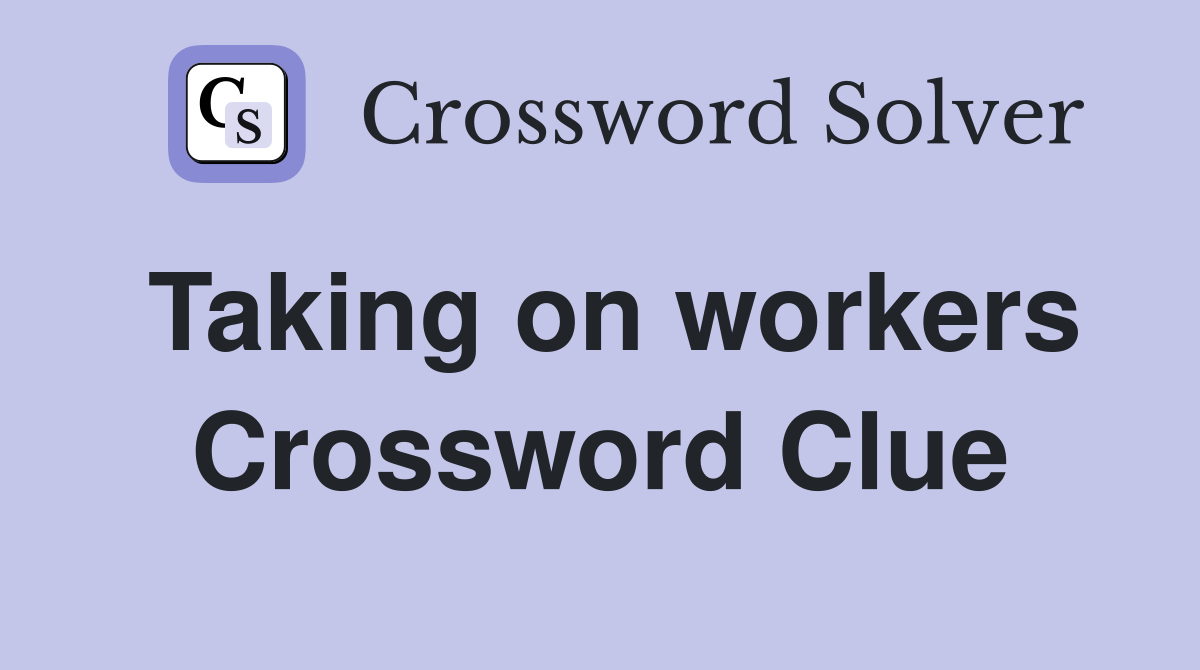 Taking on workers Crossword Clue