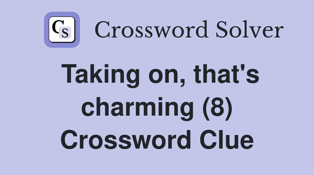 Taking on, that's charming (8) Crossword Clue