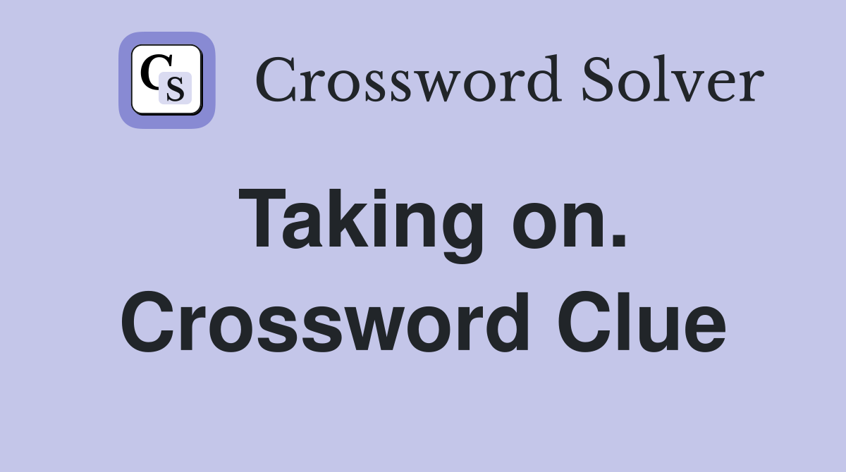 Taking on. Crossword Clue