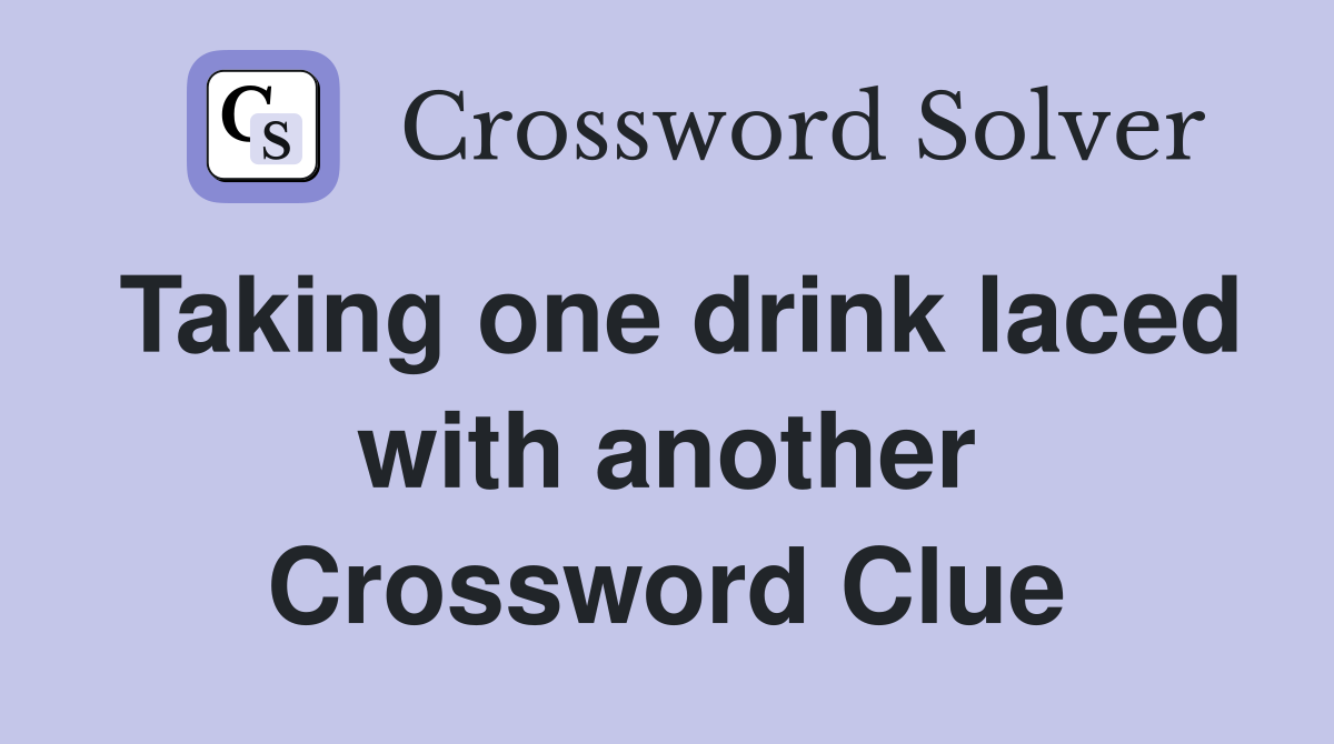Taking one drink laced with another Crossword Clue