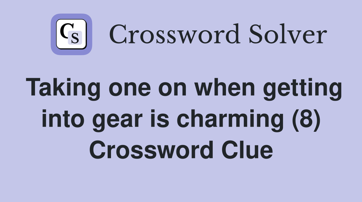 Taking one on when getting into gear is charming (8) Crossword Clue