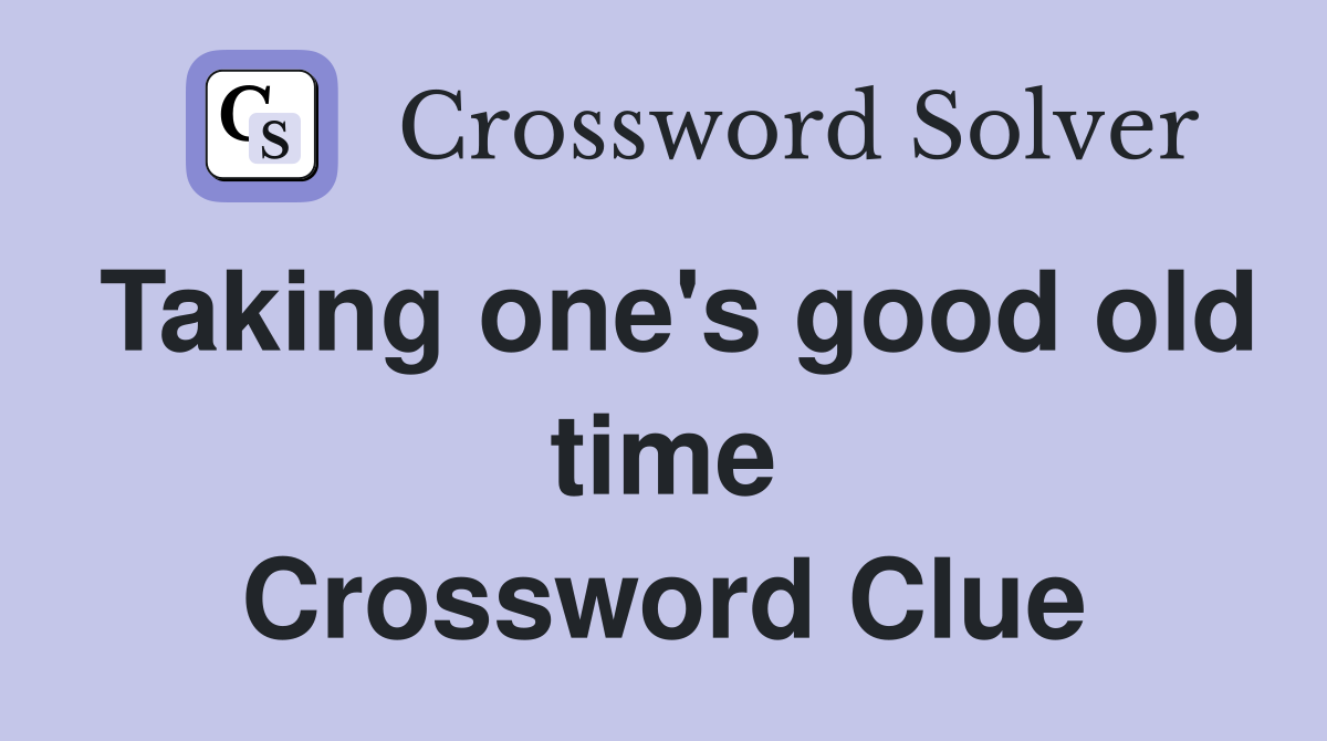 Taking one's good old time Crossword Clue